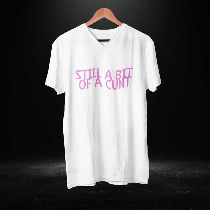 Still A Bit Of A Cunt White V Neck Tee - Bite Me Harder